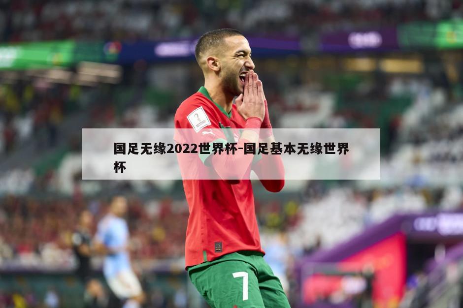 国足无缘2022世界杯-国足基本无缘世界杯