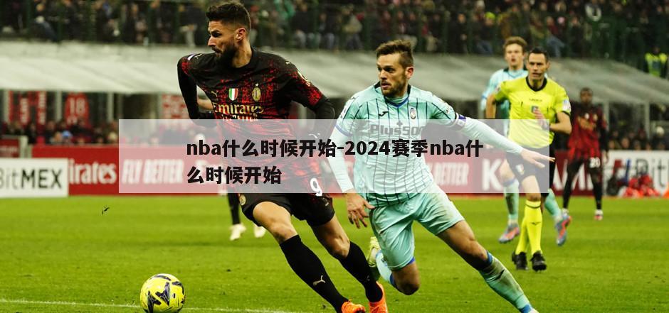 nba什么时候开始-2024赛季nba什么时候开始