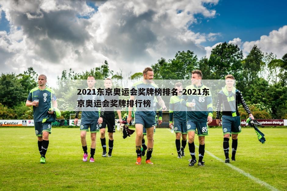 2021东京奥运会奖牌榜排名-2021东京奥运会奖牌排行榜