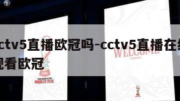 cctv5直播欧冠吗-cctv5直播在线观看欧冠