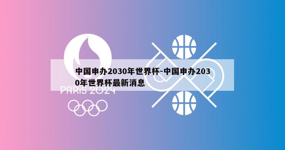 中国申办2030年世界杯-中国申办2030年世界杯最新消息